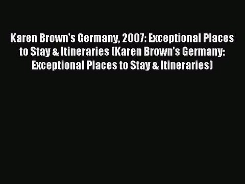 Read Karen Brown's Germany 2007: Exceptional Places to Stay & Itineraries (Karen Brown's Germany:
