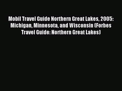 Read Mobil Travel Guide Northern Great Lakes 2005: Michigan Minnesota and Wisconsin (Forbes