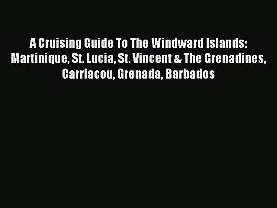 Read A Cruising Guide To The Windward Islands: Martinique St. Lucia St. Vincent & The Grenadines