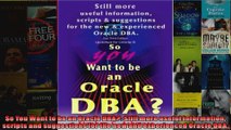 So You Want to be an Oracle DBA Still more useful information scripts and suggestions