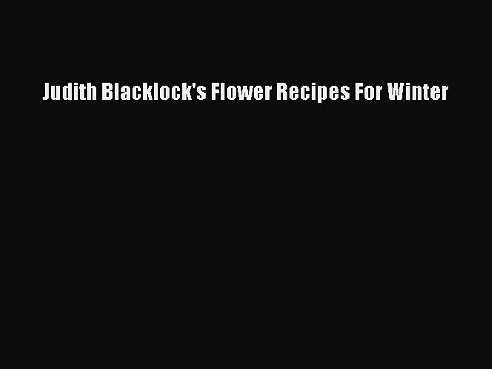 Read Judith Blacklock's Flower Recipes For Winter Ebook Free