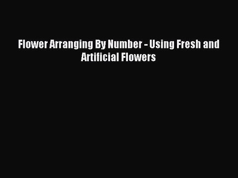 Download Flower Arranging By Number - Using Fresh and Artificial Flowers Ebook Free