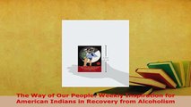 Download  The Way of Our People Weekly Inspiration for American Indians in Recovery from Alcoholism PDF Full Ebook