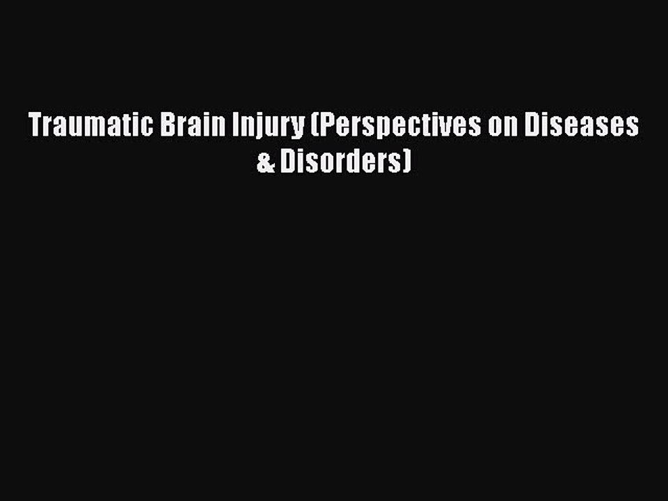 Download Traumatic Brain Injury (Perspectives on Diseases & Disorders)  Read Online