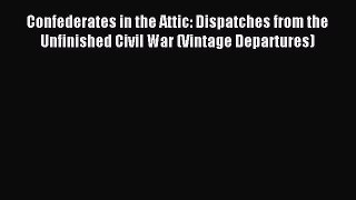 Read Confederates in the Attic: Dispatches from the Unfinished Civil War (Vintage Departures)