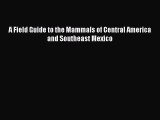 Read A Field Guide to the Mammals of Central America and Southeast Mexico Ebook Free