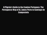 Download A Pilgrim's Guide to the Camino Portugues: The Portuguese Way of St. James Porto to
