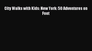Read City Walks with Kids: New York: 50 Adventures on Foot Ebook Free