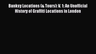 Download Banksy Locations (& Tours): V. 1: An Unofficial History of Graffiti Locations in London