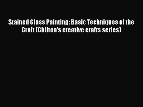 Read Stained Glass Painting: Basic Techniques of the Craft (Chilton's creative crafts series)