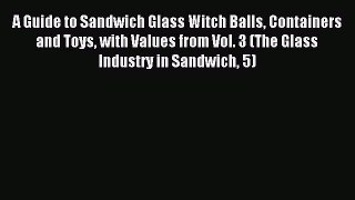 Read A Guide to Sandwich Glass Witch Balls Containers and Toys with Values from Vol. 3 (The