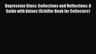 Read Depression Glass: Collections and Reflections: A Guide with Values (Schiffer Book for
