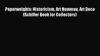 Read Paperweights: Historicism Art Nouveau Art Deco (Schiffer Book for Collectors) PDF Online