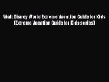 Read Walt Disney World Extreme Vacation Guide for Kids (Extreme Vacation Guide for Kids series)