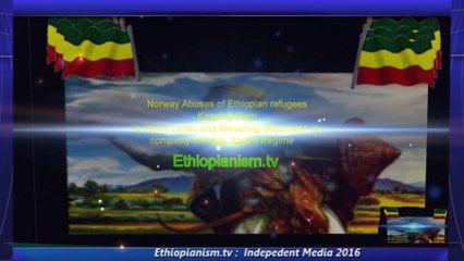 Ethiopianism.tv_  Norway Abuses of Ethiopian refugees  Keeping them in status Limbo and Menacing deportaion in compicity