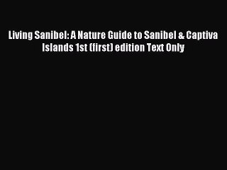 Download Living Sanibel: A Nature Guide to Sanibel & Captiva Islands 1st (first) edition Text