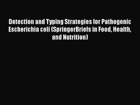 Download Detection and Typing Strategies for Pathogenic Escherichia coli (SpringerBriefs in