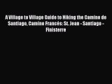 Read A Village to Village Guide to Hiking the Camino de Santiago Camino Francés: St. Jean -