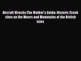 Read Aircraft Wrecks:The Walker's Guide: Historic Crash sites on the Moors and Mountains of