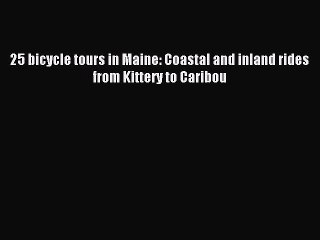 Read 25 bicycle tours in Maine: Coastal and inland rides from Kittery to Caribou Ebook Free