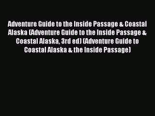 Read Adventure Guide to the Inside Passage & Coastal Alaska (Adventure Guide to the Inside