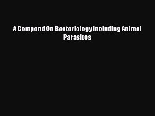 PDF A Compend On Bacteriology Including Animal Parasites  EBook