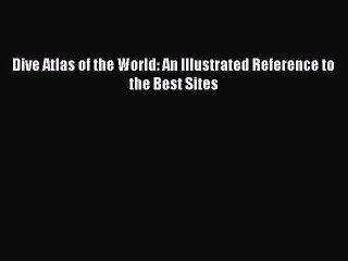 Read Dive Atlas of the World: An Illustrated Reference to the Best Sites Ebook Online
