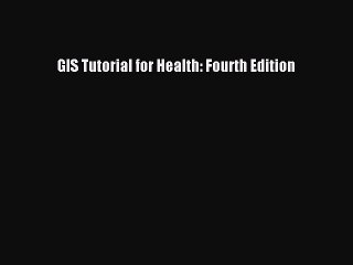 Download GIS Tutorial for Health: Fourth Edition  Read Online
