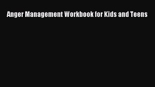 Download Anger Management Workbook for Kids and Teens  Read Online