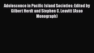 PDF Adolescence in Pacific Island Societies: Edited by Gilbert Herdt and Stephen C. Leavitt