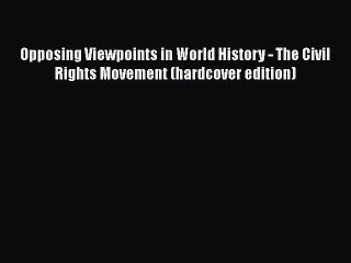 Download Opposing Viewpoints in World History - The Civil Rights Movement (hardcover edition)