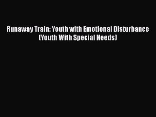 Download Runaway Train: Youth with Emotional Disturbance (Youth With Special Needs)  Read Online