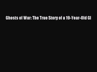 Download Ghosts of War: The True Story of a 19-Year-Old GI  EBook