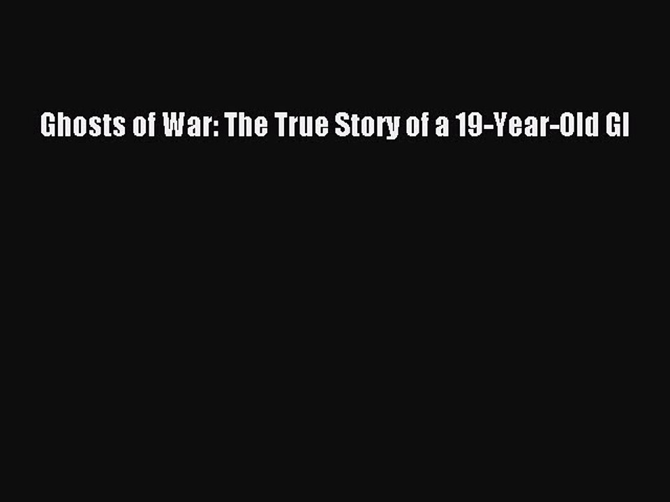 Download Ghosts of War: The True Story of a 19-Year-Old GI  EBook
