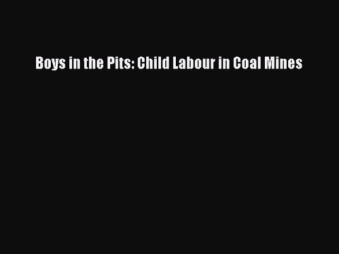 PDF Boys in the Pits: Child Labour in Coal Mines Free Books