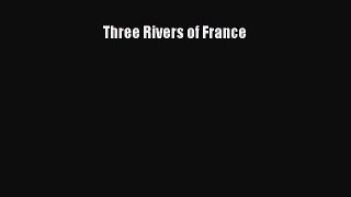 Read Three Rivers of France Ebook Free