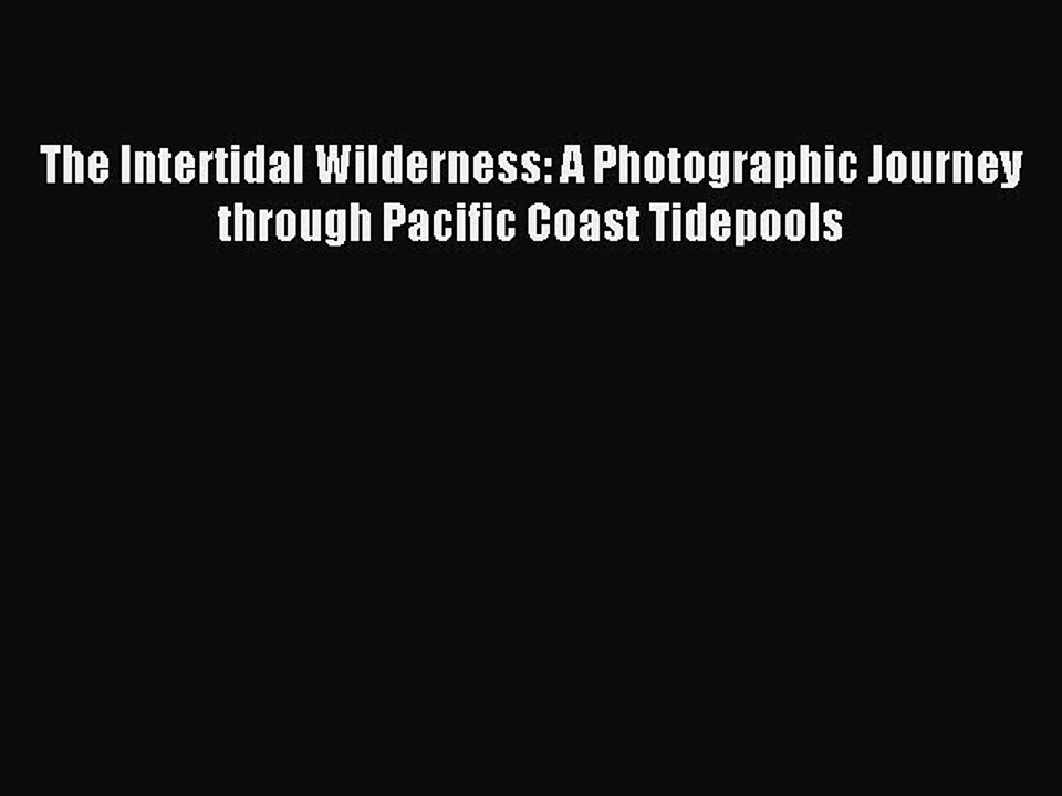 Read The Intertidal Wilderness: A Photographic Journey through Pacific Coast Tidepools Ebook