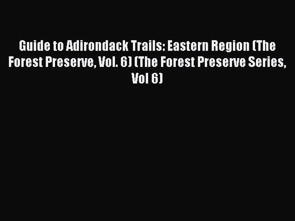 Read Guide to Adirondack Trails: Eastern Region (The Forest Preserve Vol. 6) (The Forest Preserve