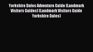 Read Yorkshire Dales Adventure Guide (Landmark Visitors Guides) (Landmark Visitors Guide Yorkshire
