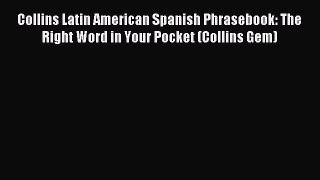 Read Collins Latin American Spanish Phrasebook: The Right Word in Your Pocket (Collins Gem)