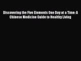 Download Discovering the Five Elements One Day at a Time: A Chinese Medicine Guide to Healthy