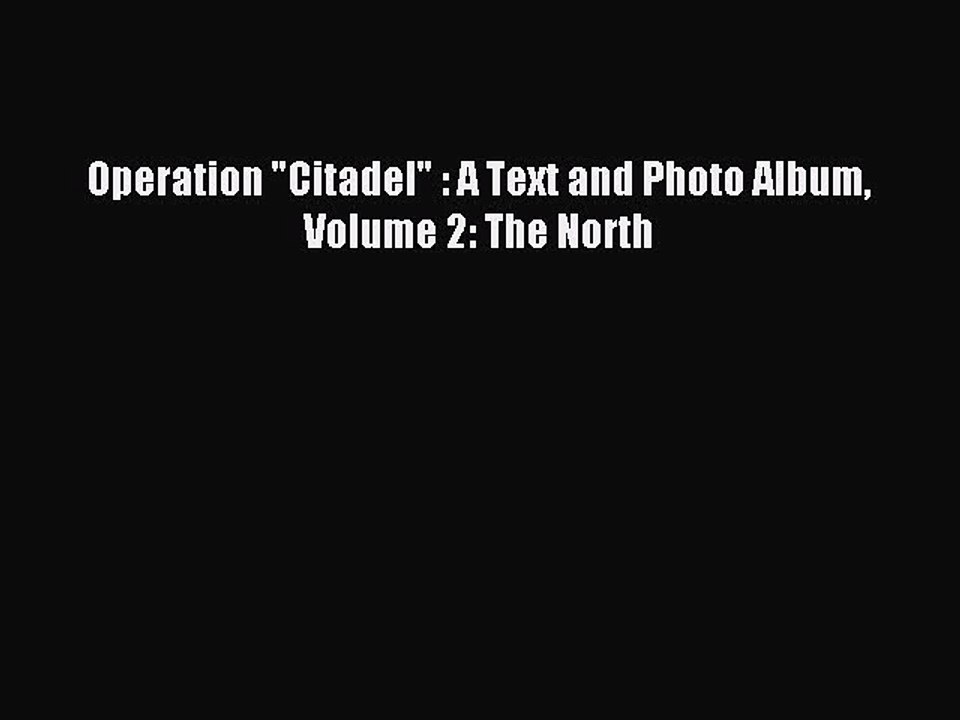 Download Operation Citadel : A Text and Photo Album Volume 2: The North Ebook Free