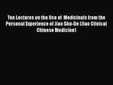 Read Ten Lectures on the Use of  Medicinals from the Personal Experience of Jiao Shu-De (Jiao