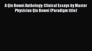 Read A Qin Bowei Anthology: Clinical Essays by Master Physician Qin Bowei (Paradigm title)