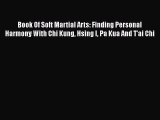 Download Book Of Soft Martial Arts: Finding Personal Harmony With Chi Kung Hsing I Pa Kua And