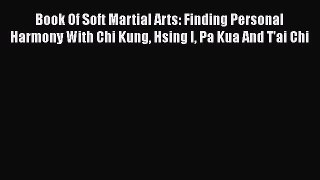 Download Book Of Soft Martial Arts: Finding Personal Harmony With Chi Kung Hsing I Pa Kua And