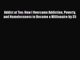 Read Addict at Ten: How I Overcame Addiction Poverty and Homelessness to Become a Millionaire
