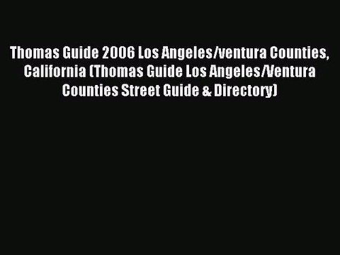 Read Thomas Guide 2006 Los Angeles/ventura Counties California (Thomas Guide Los Angeles/Ventura