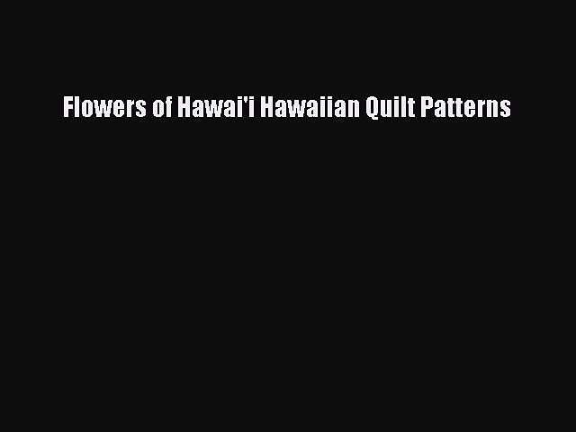 Read Flowers of Hawai'i Hawaiian Quilt Patterns Ebook Free
