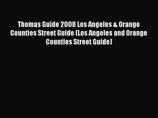 Read Thomas Guide 2008 Los Angeles & Orange Counties Street Guide (Los Angeles and Orange Counties